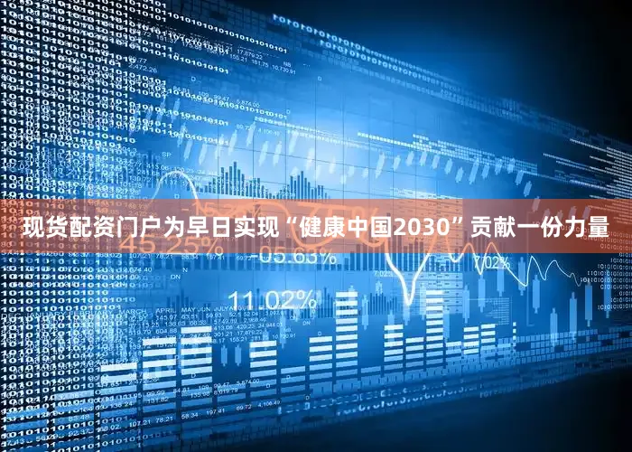 现货配资门户为早日实现“健康中国2030”贡献一份力量
