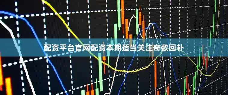 配资平台官网配资本期适当关注奇数回补