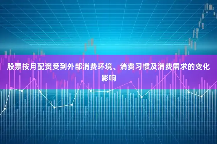 股票按月配资受到外部消费环境、消费习惯及消费需求的变化影响