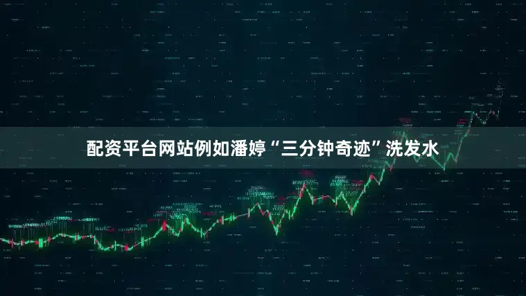 配资平台网站例如潘婷“三分钟奇迹”洗发水