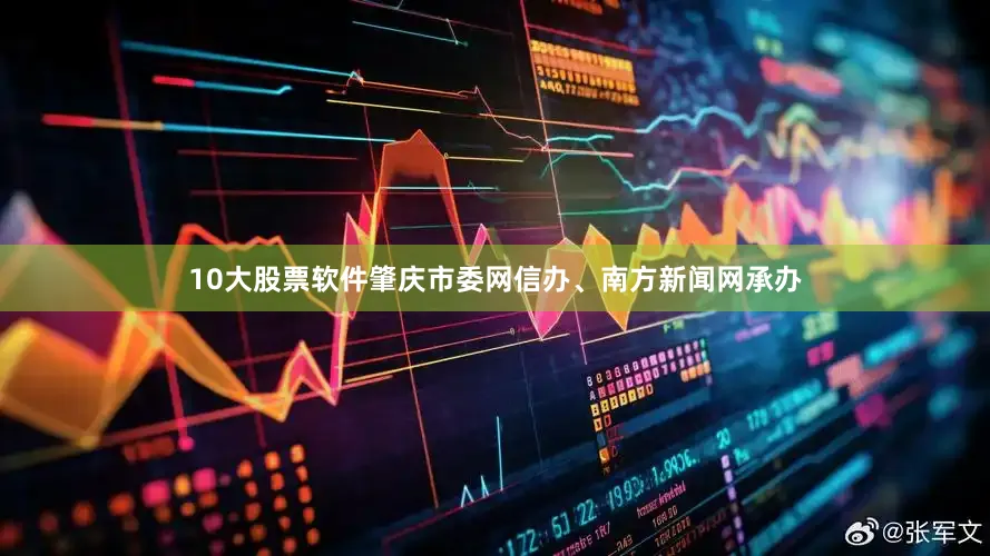 10大股票软件肇庆市委网信办、南方新闻网承办