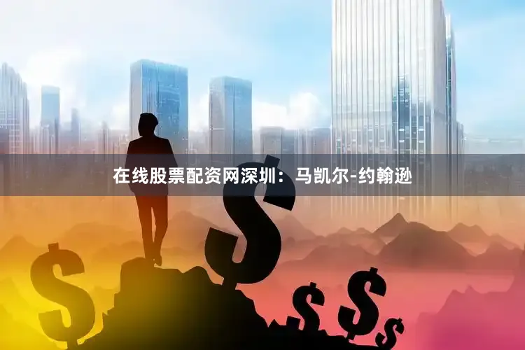 在线股票配资网深圳：马凯尔-约翰逊