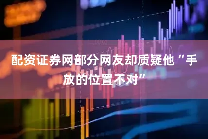 配资证券网部分网友却质疑他“手放的位置不对”