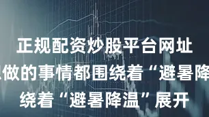 正规配资炒股平台网址人们最想做的事情都围绕着“避暑降温”展开
