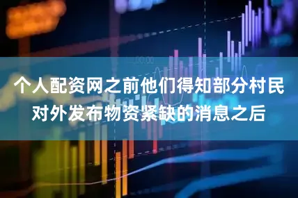 个人配资网之前他们得知部分村民对外发布物资紧缺的消息之后