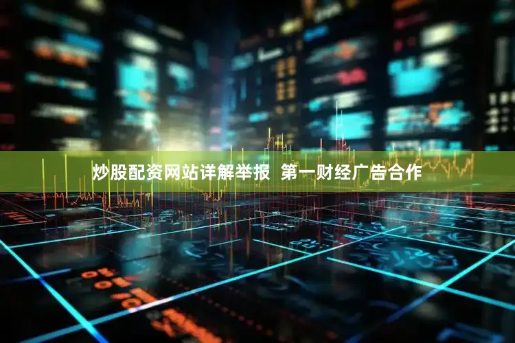 炒股配资网站详解举报 第一财经广告合作