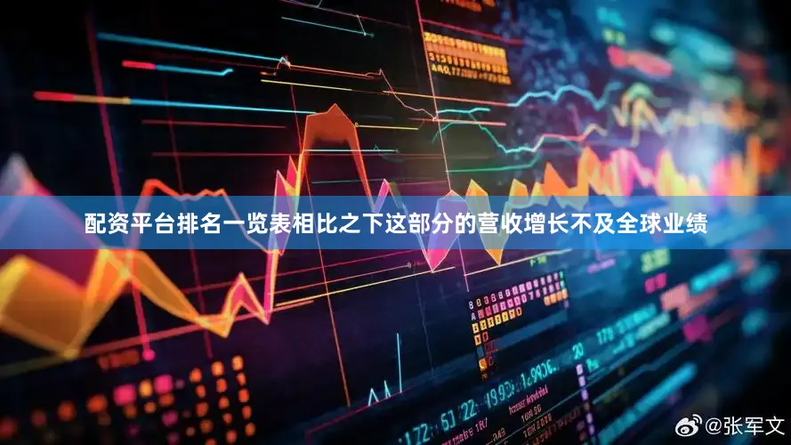 配资平台排名一览表相比之下这部分的营收增长不及全球业绩