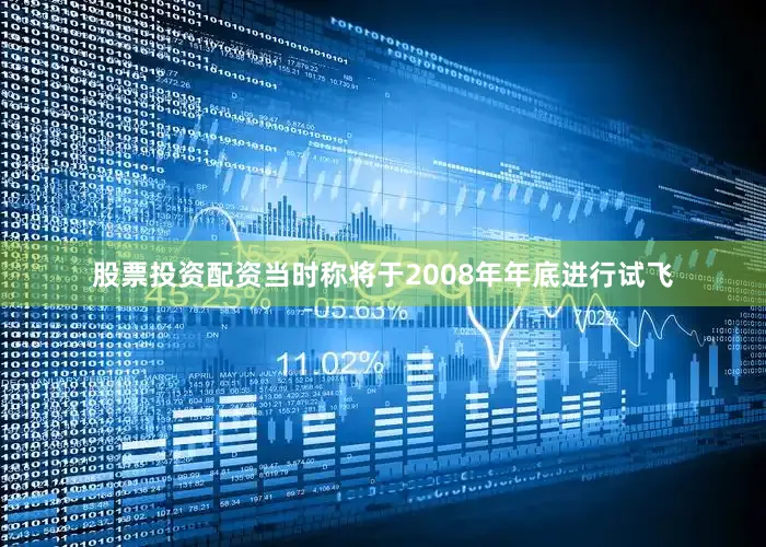 股票投资配资当时称将于2008年年底进行试飞
