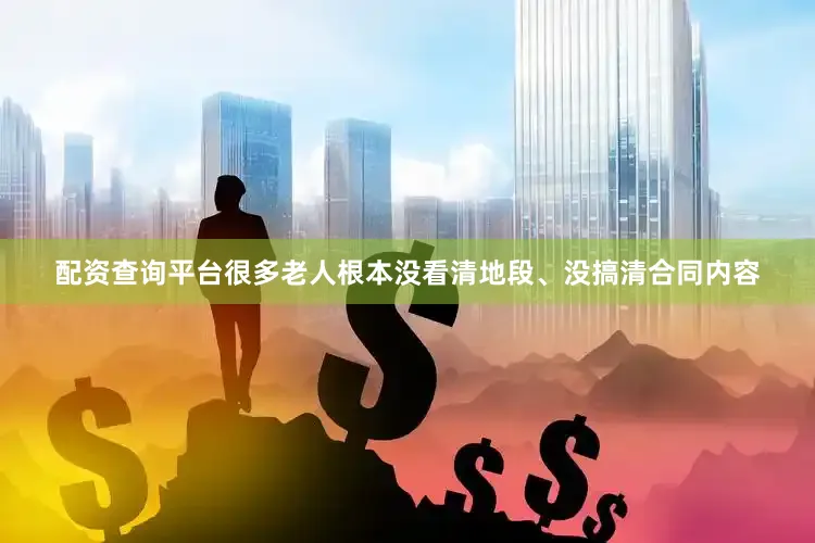 配资查询平台很多老人根本没看清地段、没搞清合同内容