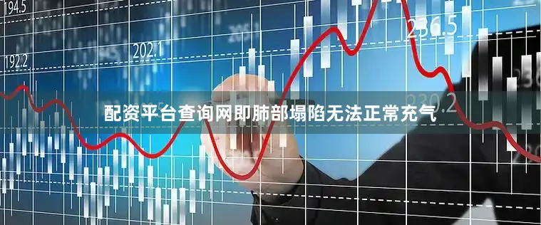 配资平台查询网即肺部塌陷无法正常充气