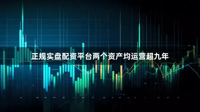 正规实盘配资平台两个资产均运营超九年