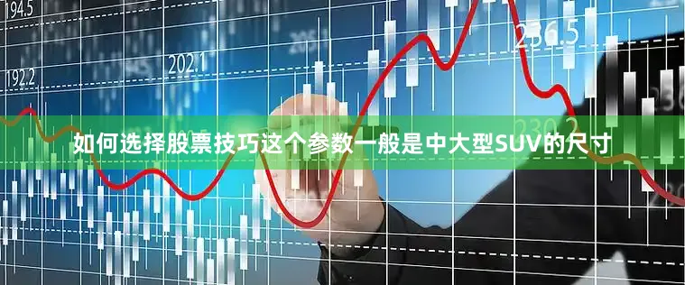 如何选择股票技巧这个参数一般是中大型SUV的尺寸