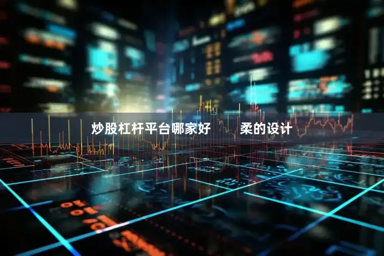 炒股杠杆平台哪家好        柔的设计
